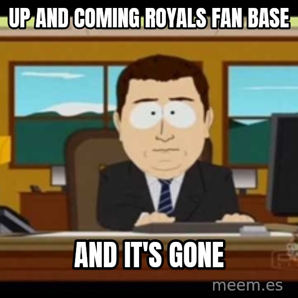 Aand Its Gone meme: UP AND COMING ROYALS FAN BASE / AND IT'S GONE