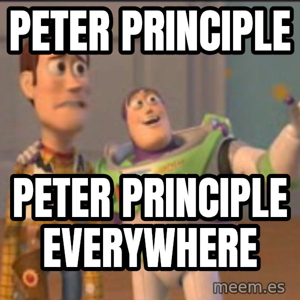 X, X Everywhere  meme: Peter Principle / Peter Principle everywhere