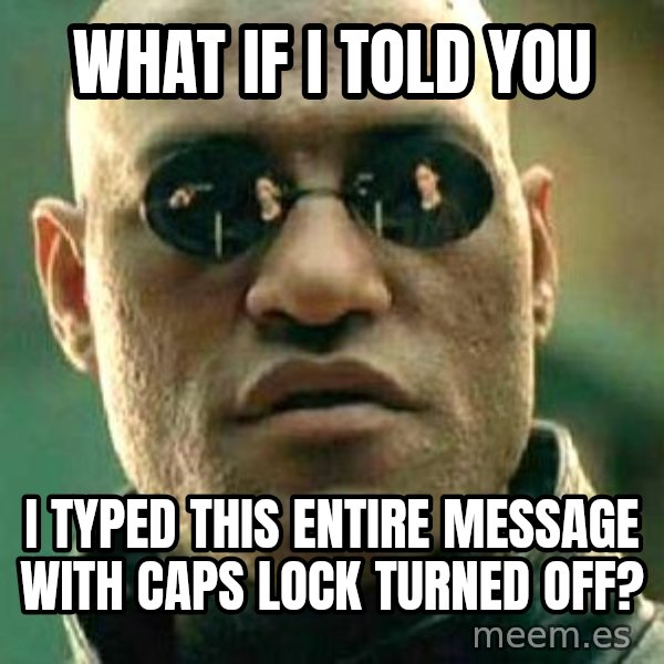What If I Told You meme: what if i told you / i typed this entire message with caps lock turned off?