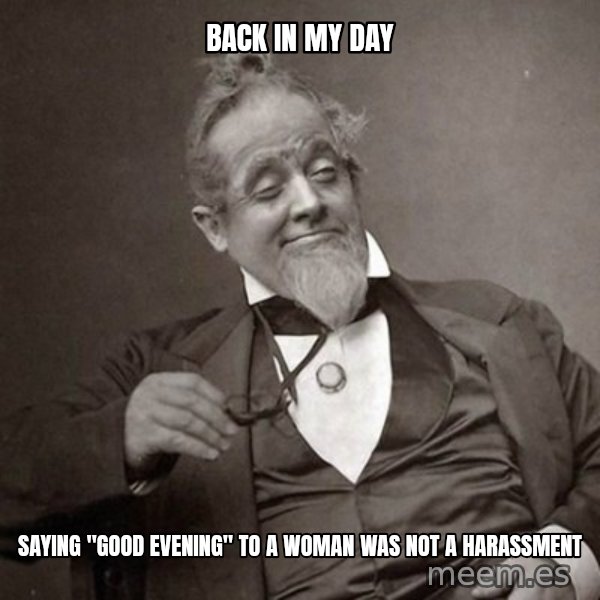1889 [10] guy meme: back in my day / saying "good evening" to a woman was not a harassment
