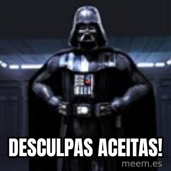 Darth Vader meme: Desculpas aceitas!