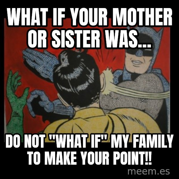 batman slap robin meme: what if your mother or sister was... / do not "what if" my family to make your point!!