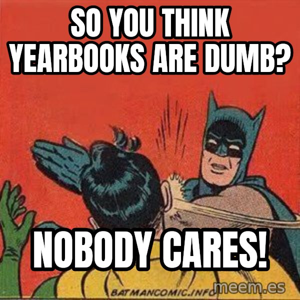 batman slap robin meme: So you think yearbooks are dumb? / Nobody Cares!