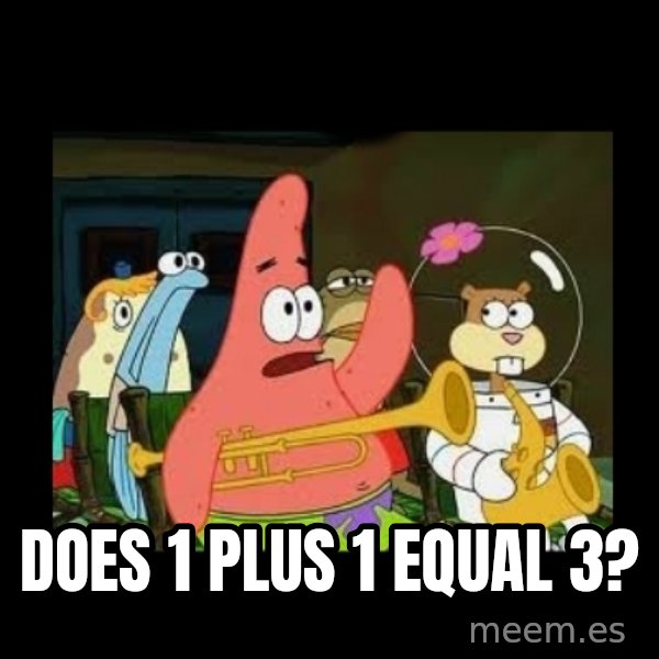 Patrick Star Instrument meme: Does 1 plus 1 equal 3?