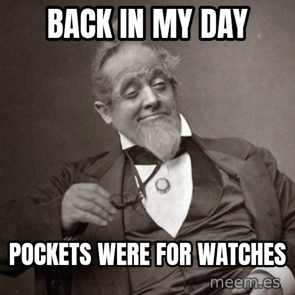 1889 [10] guy meme: back in my day / pockets were for watches