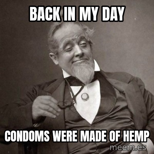 1889 [10] guy meme: back in my day / condoms were made of hemp