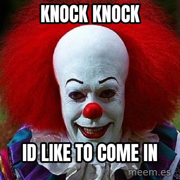 Pennywise the Clown meme: knock knock / Id like to come in