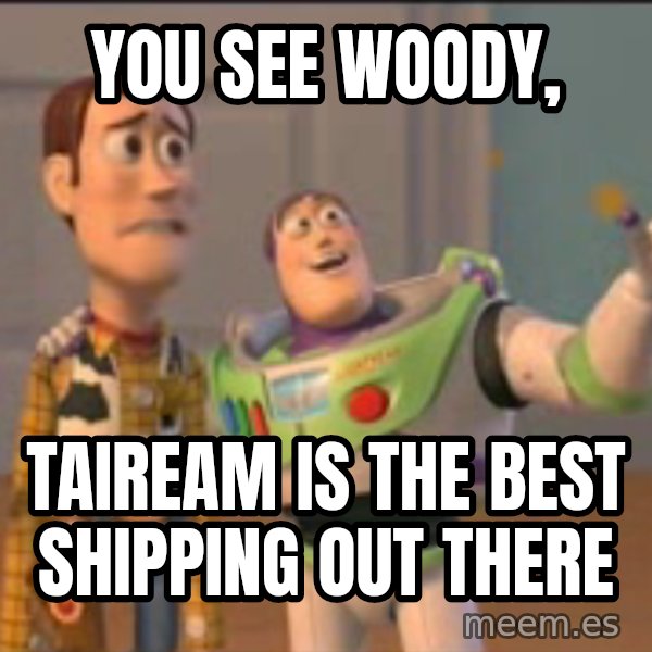 X, X Everywhere  meme: You see Woody, / Taiream is the best shipping out there