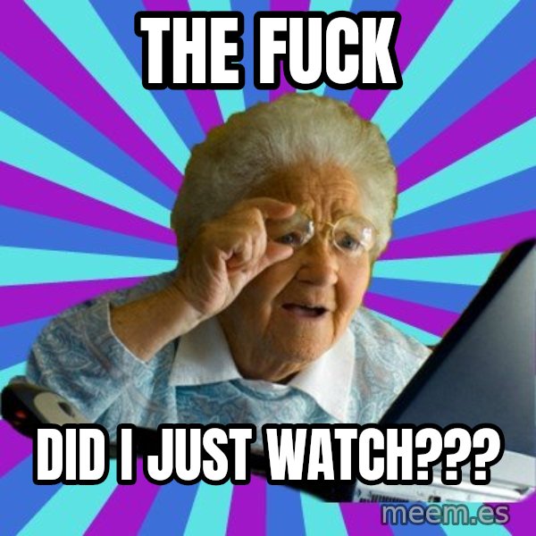 old lady meme: THE FUCK / DID I JUST WATCH???