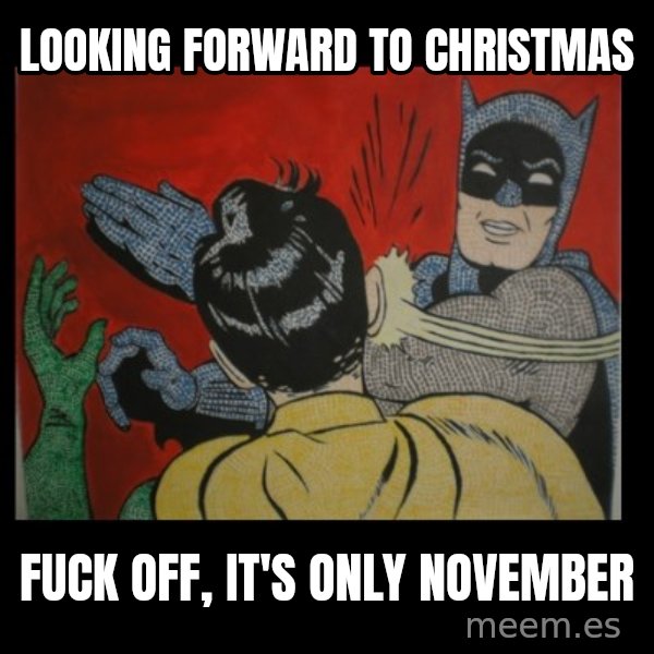 Batman Slappp meme: Looking forward to Christmas / Fuck off, it's only November