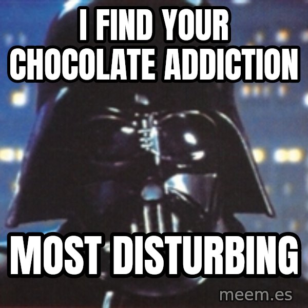 Darth Vader meme: I find your chocolate Addiction / Most disturbing
