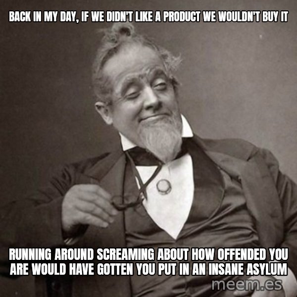 1889 [10] guy meme: back in my day, if we didn't like a product we wouldn't buy it / running around screaming about how offended you are would have gotten you put in an insane asylum