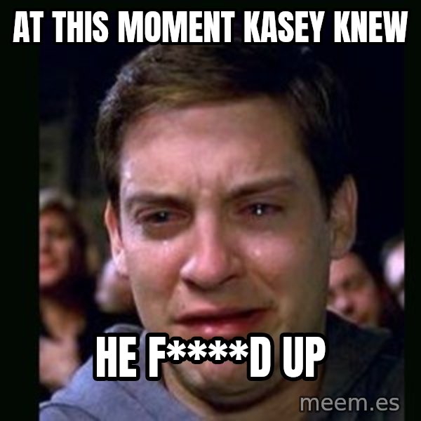 crying peter parker meme: At This moment Kasey Knew / He F****d Up