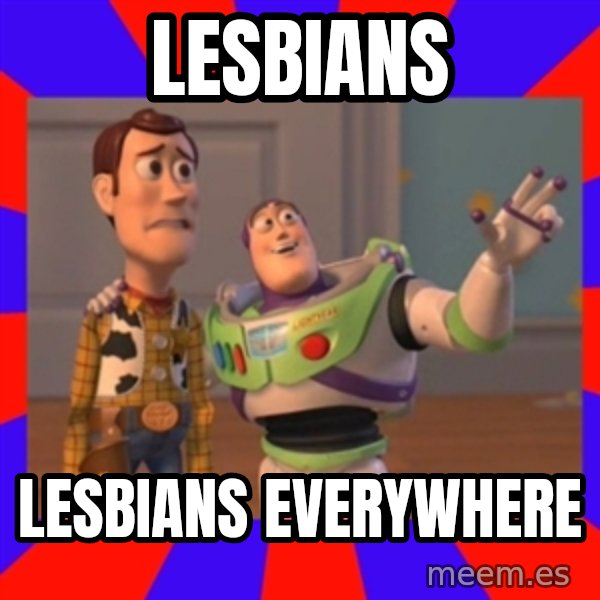 Everywhere meme: Lesbians / LESBIANS EVERYWHERE