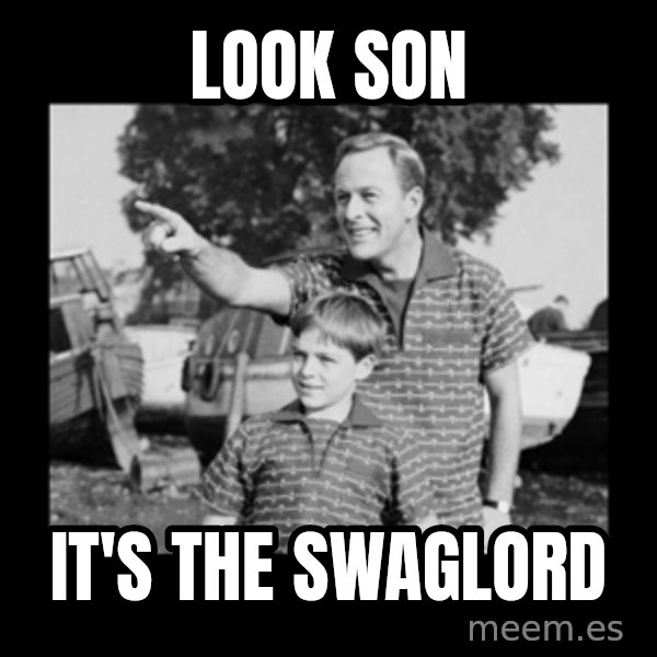 look son a faggot meme: Look Son / It's The Swaglord