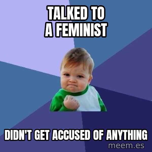 Success Kid meme: talked to a feminist / didn't get accused of anything