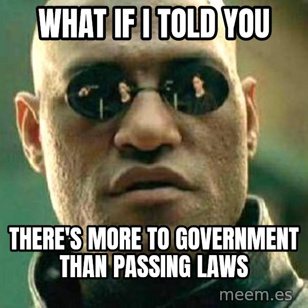 What if I told you / Matrix Morpheus meme: What if i told you / there's more to government than passing laws