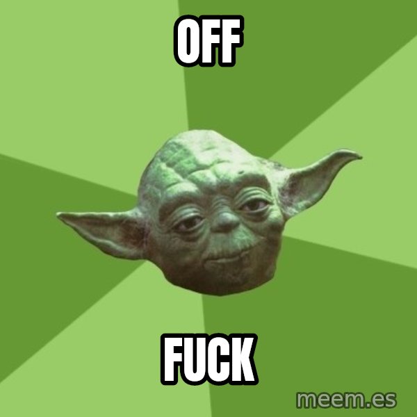Advice Yoda Gives meme: off / fuck