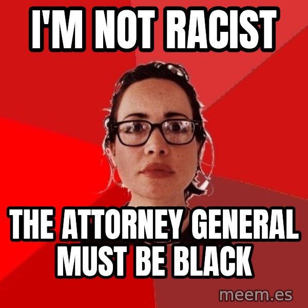 Liberal Douche Garofalo meme: i'm not racist / the Attorney general must be black