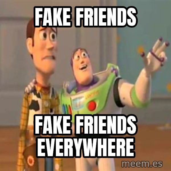 X, X Everywhere  meme: Fake friends / Fake friends everywhere