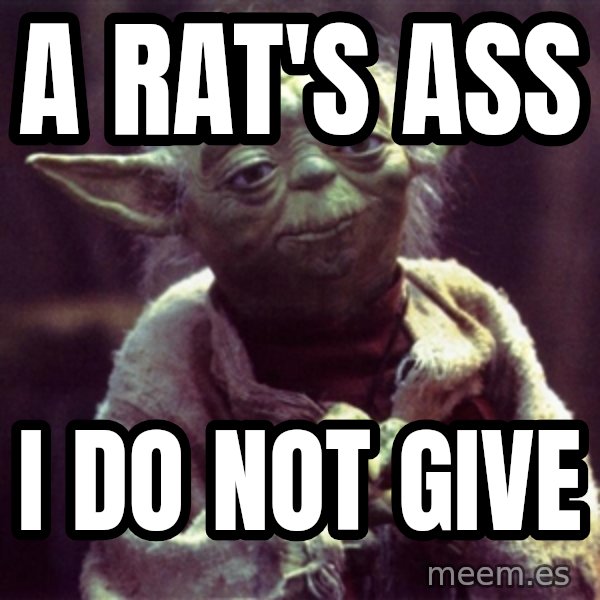 Yoda meme: a rat's ass / i do not give