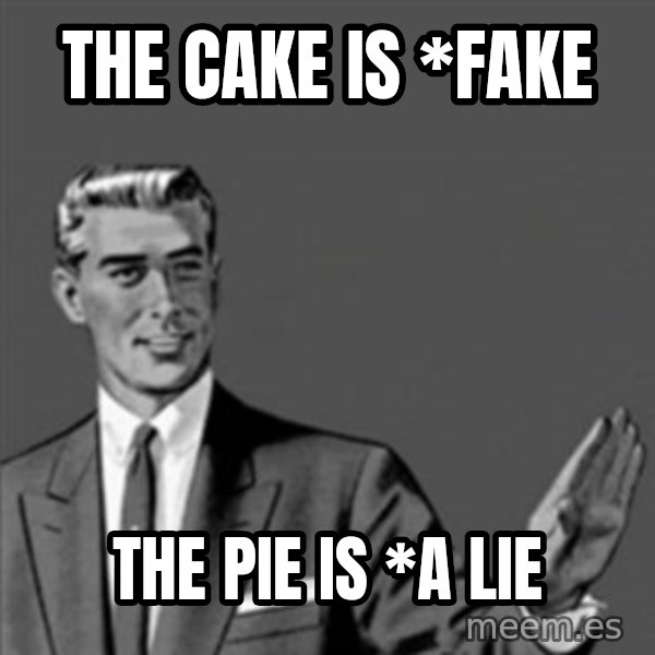Correction Guy meme: The cake is *fake / The pie is *a lie