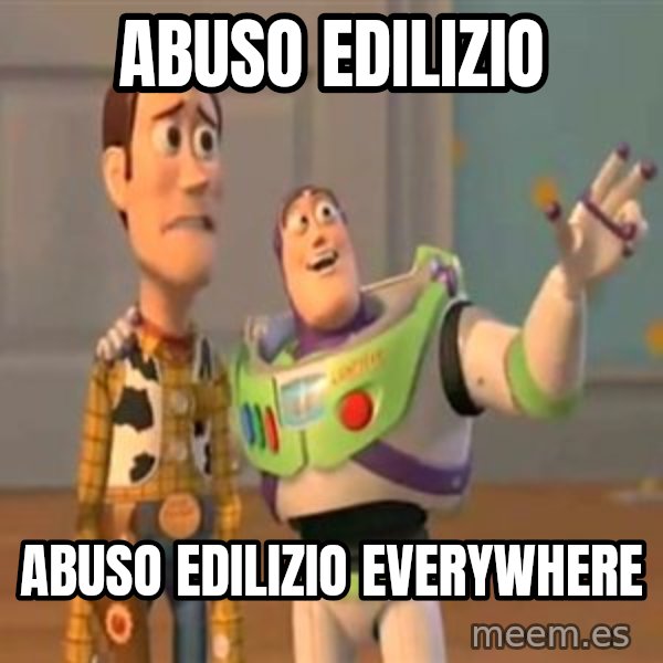 X, X Everywhere  meme: Abuso edilizio / Abuso edilizio everywhere