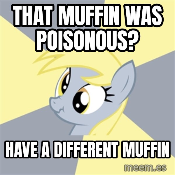 Badvice Derpy meme: that muffin was poisonous? / have a different muffin
