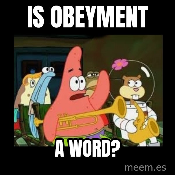 Patrick Star Instrument meme: Is obeyment / a word?