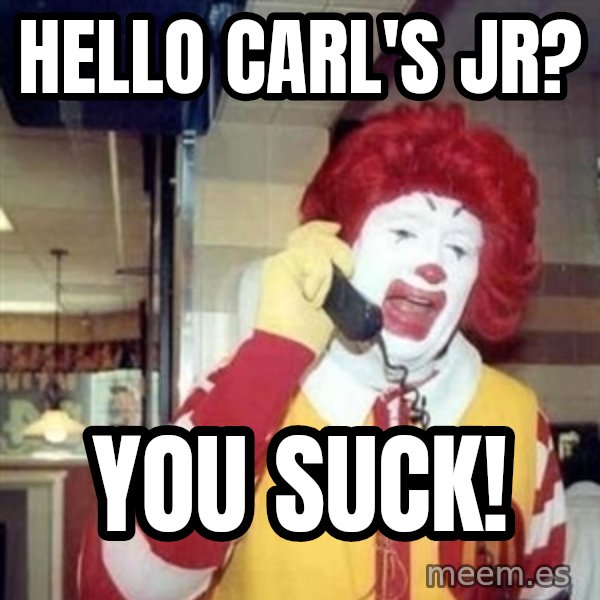 Ronald Mcdonald Call meme: hello carl's jr? / you suck!
