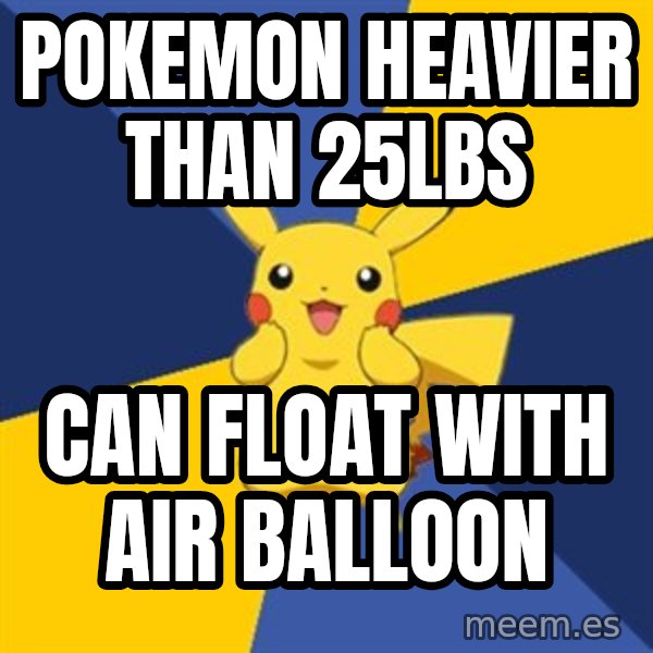 Pokemon Logic  meme: Pokemon heavier than 25lbs / can float with air balloon