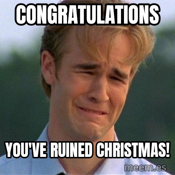 Dawson Crying meme: Congratulations / You've ruined Christmas!