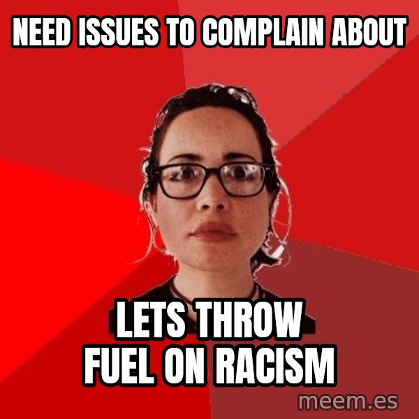 Liberal Douche Garofalo meme: need issues to complain about / lets throw fuel on racism