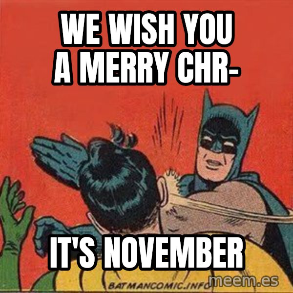batman slap robin meme: we wish you a merry chr- / it's november