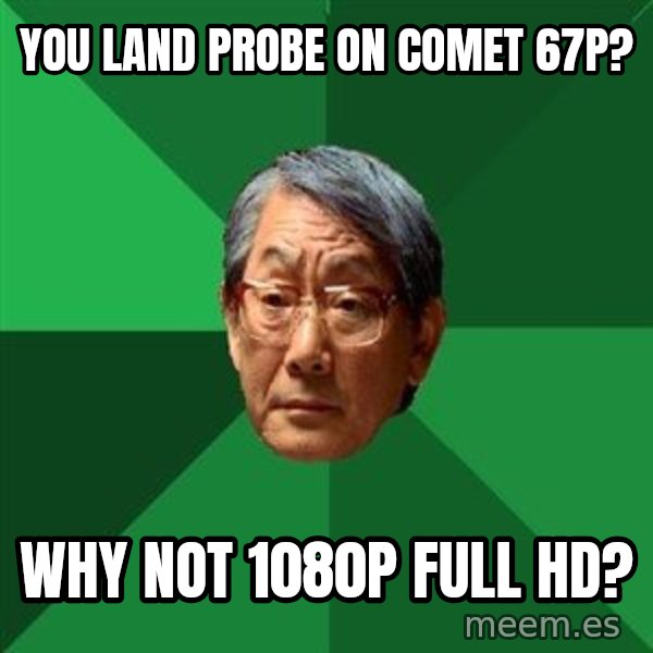 High Expectations Asian Father meme: You land probe on comet 67p? / Why not 1080p full HD?