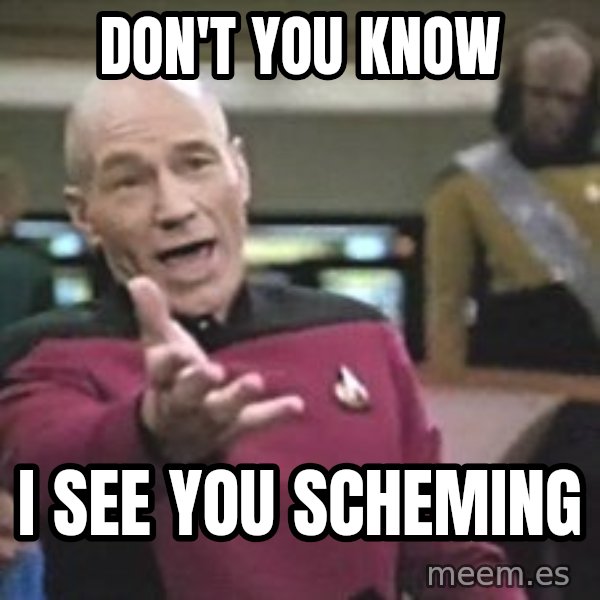 Captain Picard meme: don't you know / i see you scheming