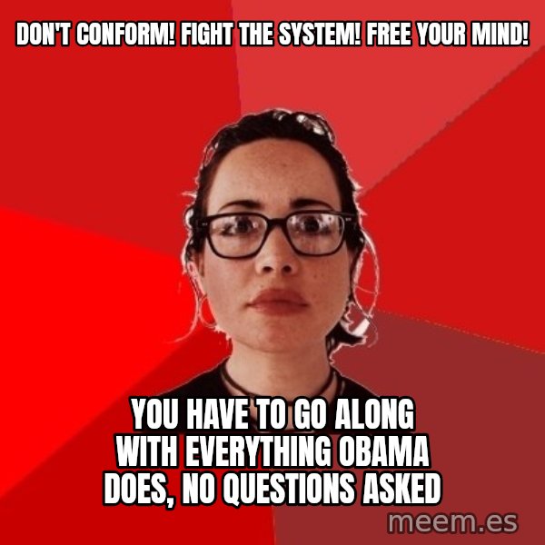 Liberal Douche Garofalo meme: Don't conform! Fight the system! Free your mind! / You have to go along with everything Obama does, no questions asked
