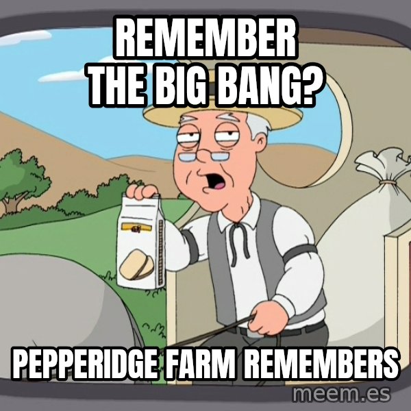 Pepperidge Farm Remembers Meme meme: remember the big bang? / pepperidge farm remembers