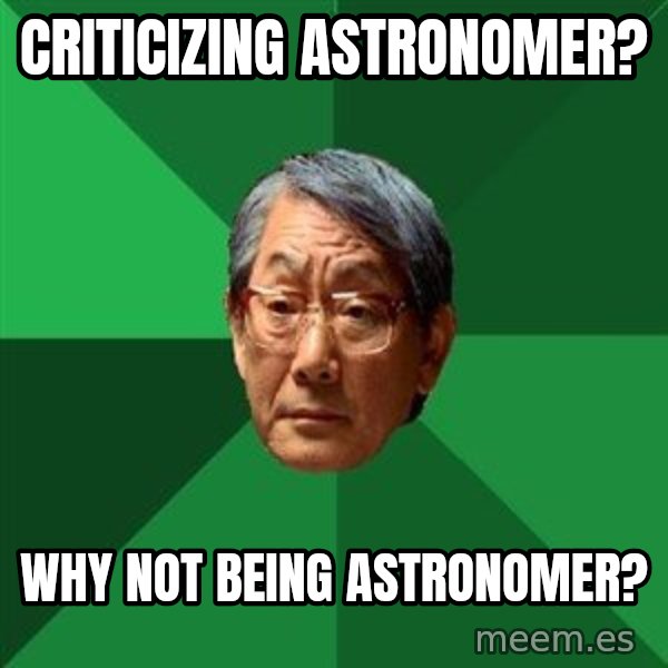 High Expectations Asian Father meme: criticizing astronomer? / why not being astronomer?