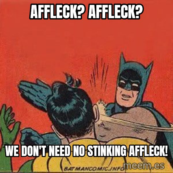batman slap robin meme: Affleck? Affleck? / We don't need no stinking Affleck!