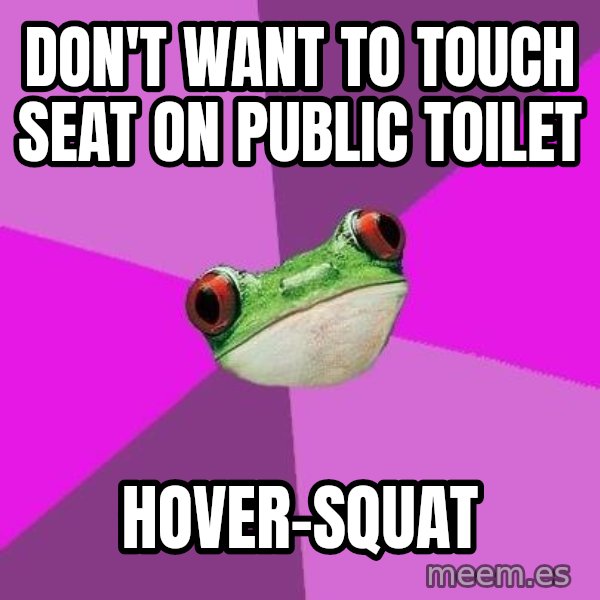 Foul Bachelorette Frog meme: don't want to touch seat on public toilet / hover-squat