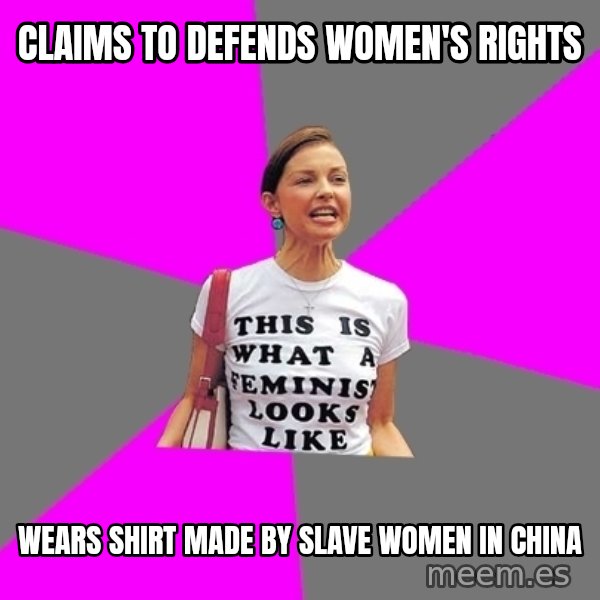 Feminist Cunt meme: claims to defends women's rights / wears shirt made by slave women in china