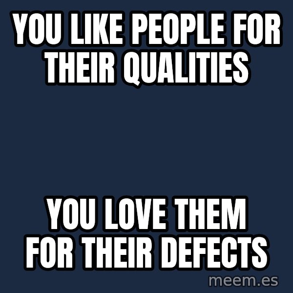Blank Black meme: You like people for their qualities / You love them for their defects