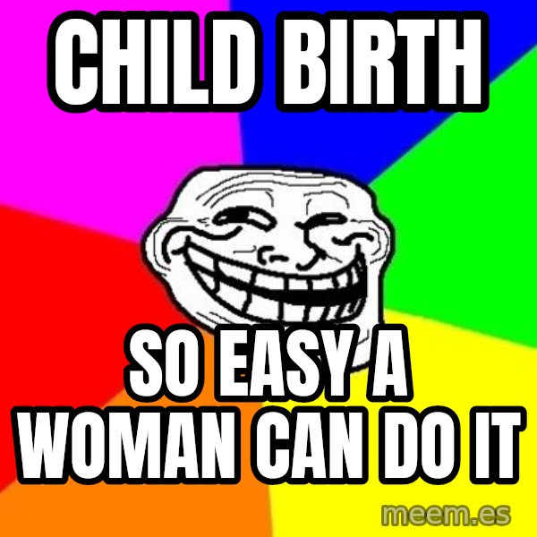 Trollface meme: Child birth / so easy a woman can do it