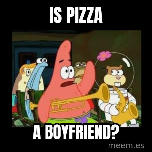 Patrick Star Instrument meme: Is Pizza / A Boyfriend?