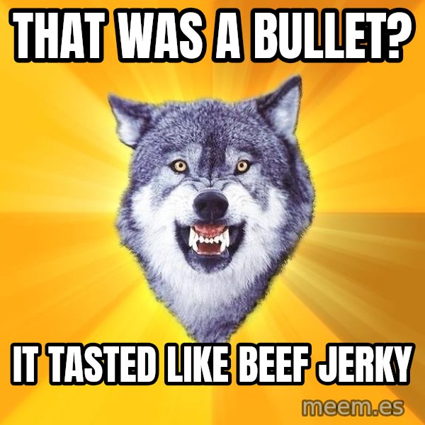 Courage Wolf meme: That was a bullet? / It tasted like beef jerky