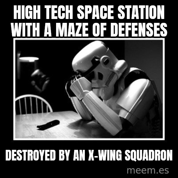 Sad Trooper meme: High tech space station with a maze of defenses / Destroyed by an x-wing squadron
