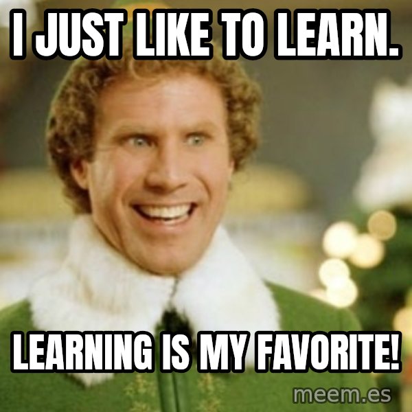 Buddy the Elf meme: I just like to learn. / Learning is my favorite!