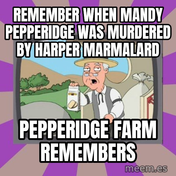Pepperidge Farm Remembers FG meme: Remember when Mandy Pepperidge was murdered by Harper Marmalard / Pepperidge Farm Remembers