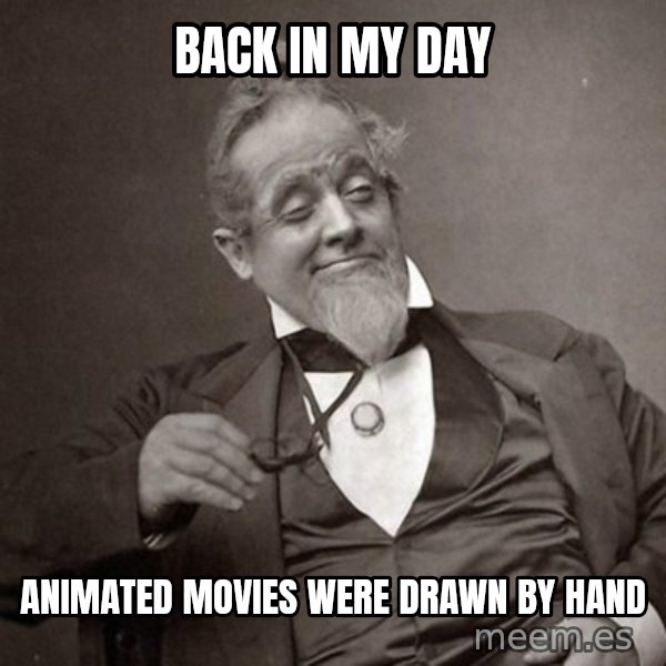 1889 [10] guy meme: back in my day / animated movies were drawn by hand